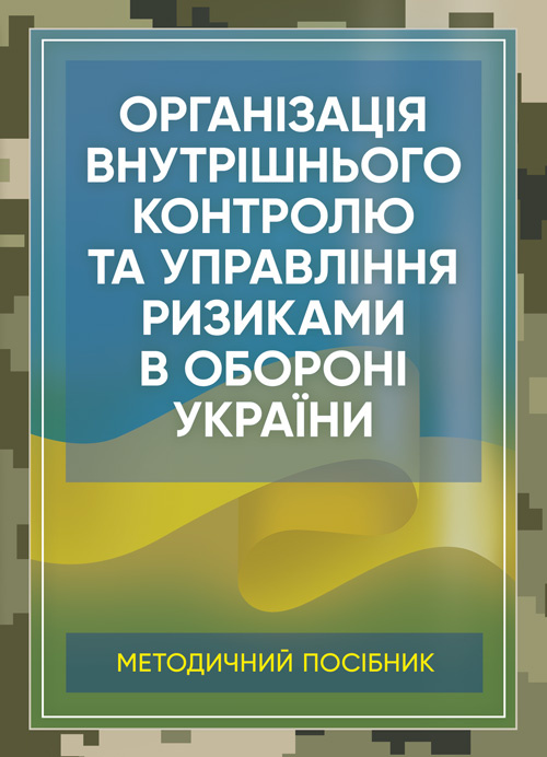 Організація внутрішнього контролю та управління ризиками в обороні України. Методичний посібник
Організація внутрішнього контролю та управління ризиками в обороні України. Методичний посібник