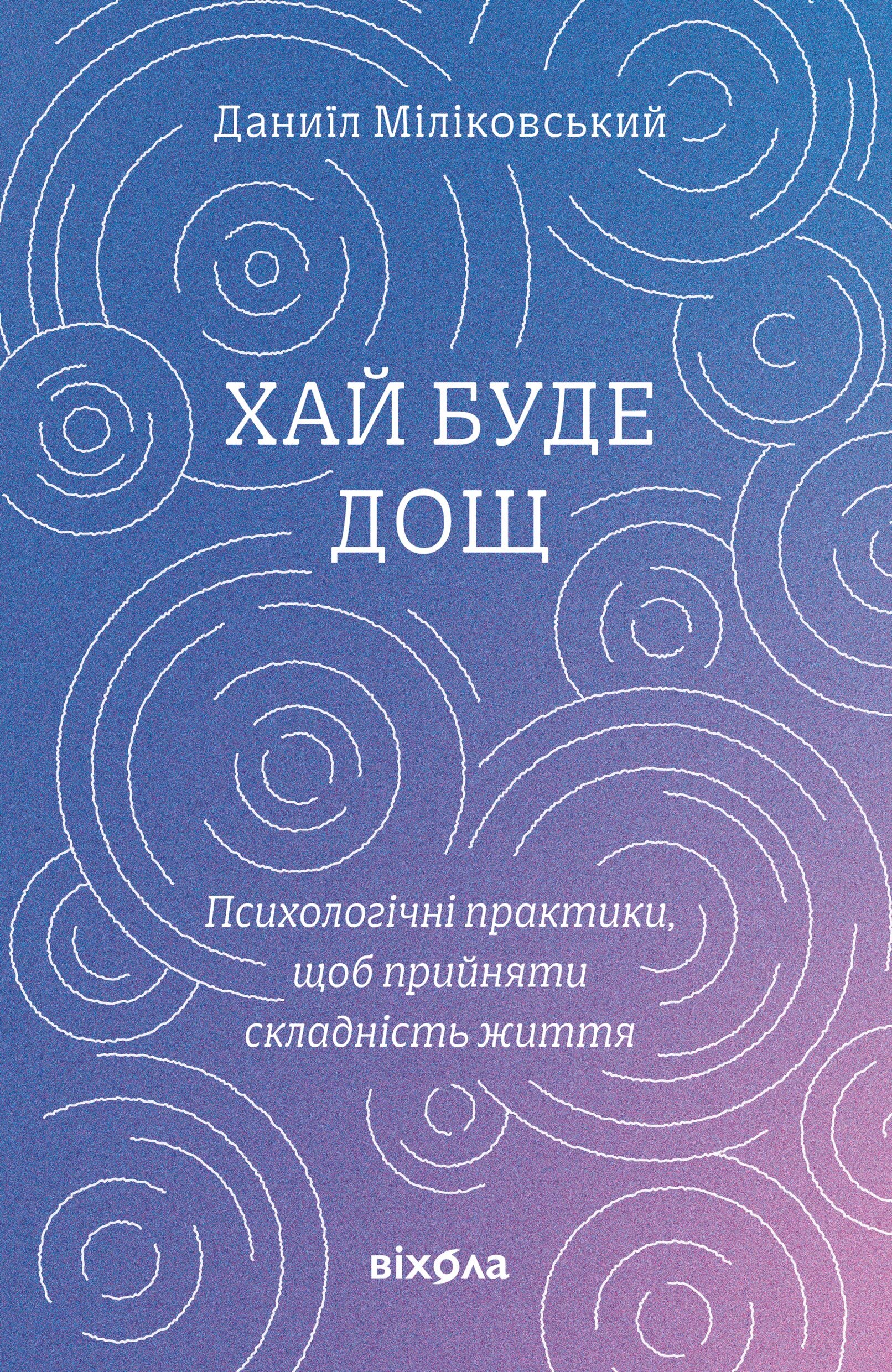 Хай буде дощ. Психологічні практики, щоб прийняти складність життя