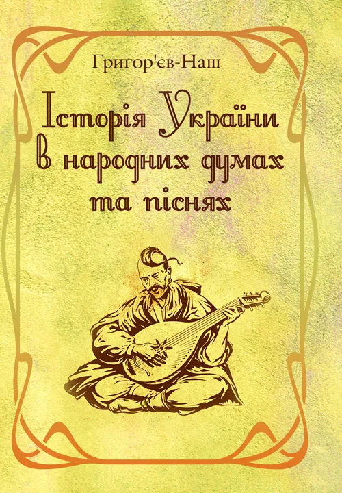 Історія України в народних думах та піснях. Збільшений формат. Автор — Григор'єв-Наш. 