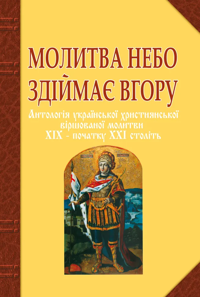 Молитва небо здіймає вгору. Антологія укр. християнської віршов. молитви ХІХ - поч. ХХІ ст. Автор — Ганна Баран