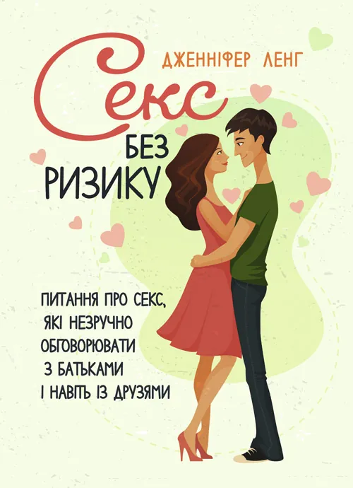 Секс без ризику. Питання про секс, які незручно обговорювати з батьками і навіть із друзями