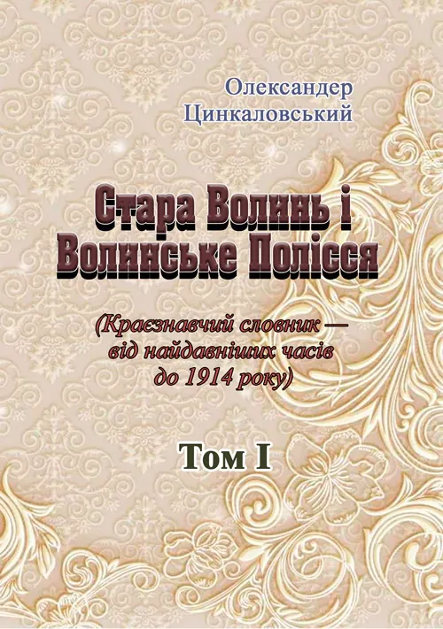 Стара Волинь і Волинське Полісся. Краєзнавчий словник від найдавніших часів до 1914 р. Том 1. Автор — Цинкаловський О.. Обкладинка — М'яка