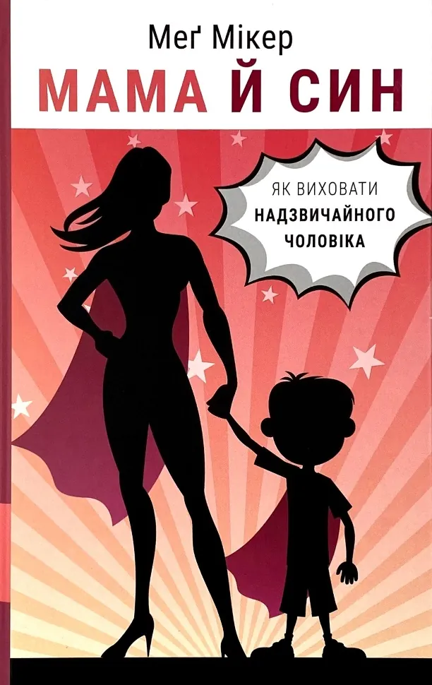 Мама й син. Як виховати надзвичайного чоловіка. Автор — Мег Мікер. Обкладинка — Тверда