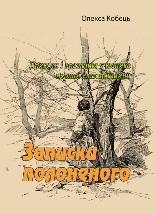 Записки полоненого. Пригоди і враження учасника першої світової війни. Автор — Олекса Кобець. 