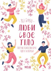 Люби своє тіло. Лікуємо психосоматичні недуги та хвороби
