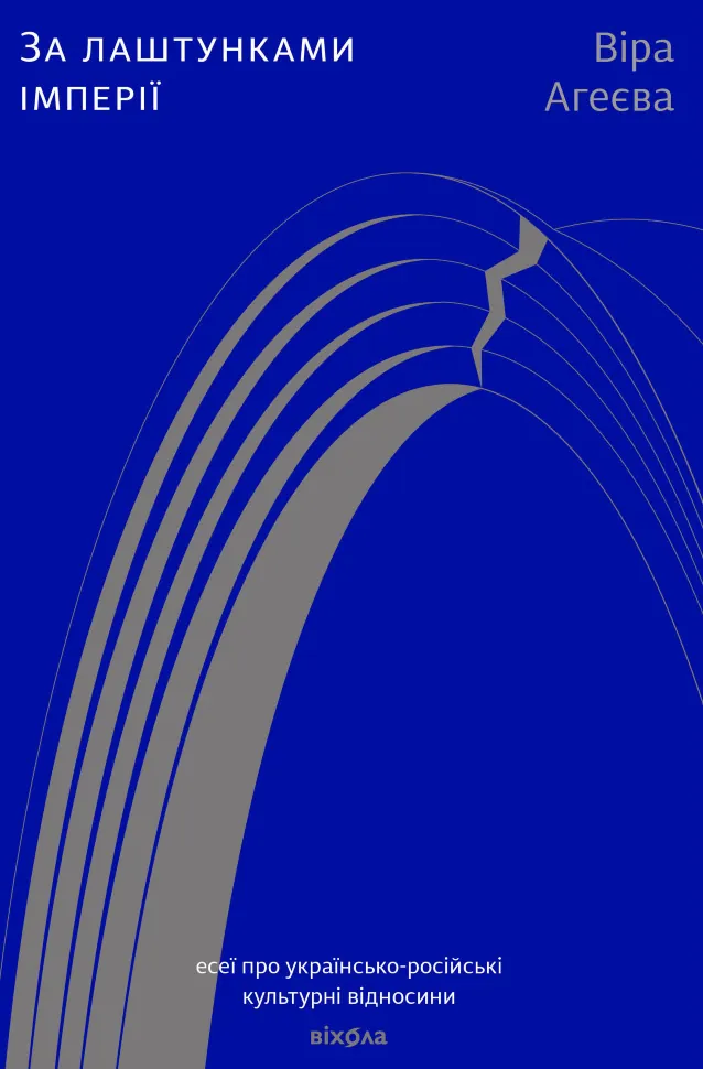 За лаштунками імперії. Есеї про українсько-російські культурні відносини. Автор — Вера Агеева