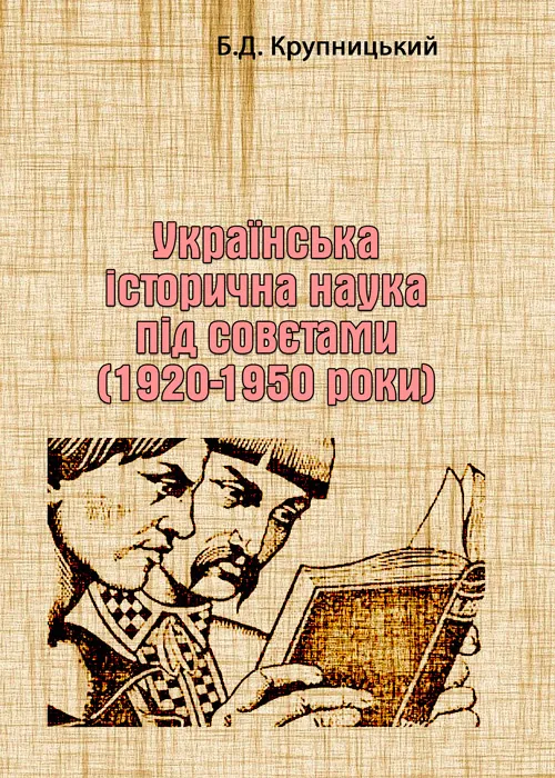 Українська історична наука під совєтами (1920-1950 роки). Автор — Б.Д. Крупницький. 