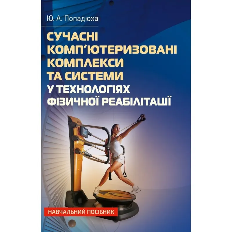 Сучасні комп'ютеризовані комплекси та системи у технологіях фізичної реабілітації: Навч. посіб. Автор — Попадюха Ю. А. 