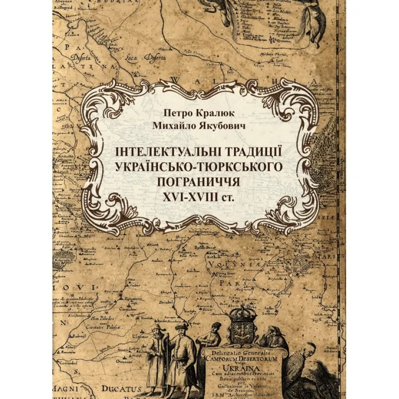 Інтелектуальні традиції українсько-тюркського пограниччя XVI-XVIII ст. Автор — Кралюк П.М., Якубович М.М.. Обкладинка — М'яка