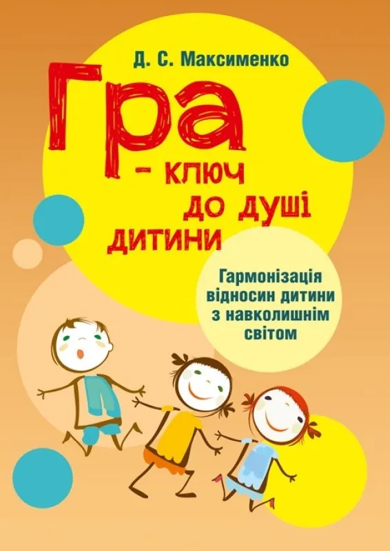 Гра-ключ до душі дитини. Гармонізація відносин дитини з навколишнім світом: методичний посібник