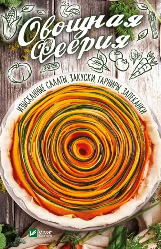 Овощная феерия Изысканные салаты закуски гарниры запеканки. Автор — Баранова Алевтина. 