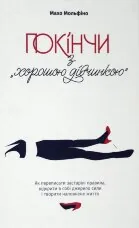Покінчи з "хорошою дівчинкою". Як переписати застарілі правила, відкрити в собі джерело сили і творити наповнене життя