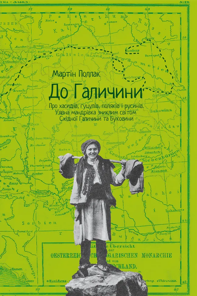 До Галичини. Про хасидів, гуцулів, поляків і русинів. Уявна мандрівка зниклим світом С хідної Галичини та Буковини. Автор — Мартін Поллак
