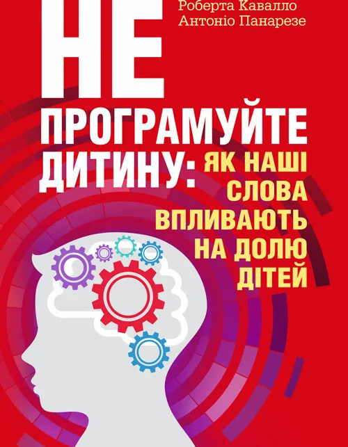 Не програмуйте дитину: як наші слова впливають на долю дітей. Автор — Роберта Кавалло, Антоніо Панарезе. Обложка — мягкая