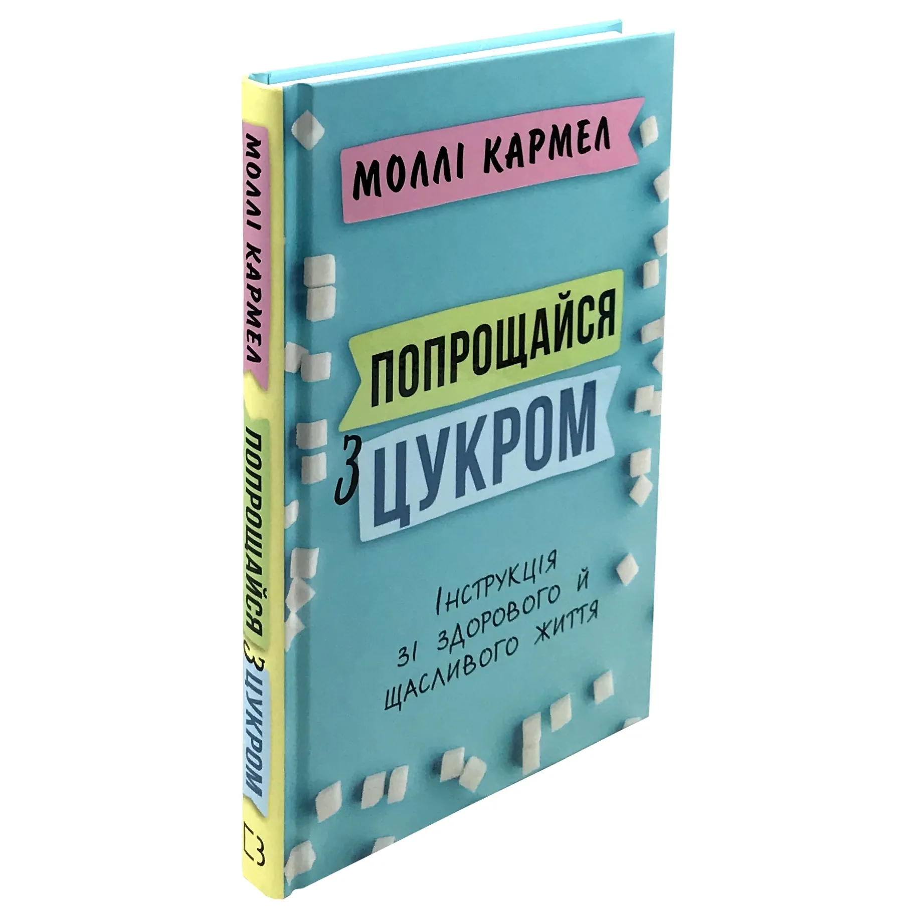 Попрощайся з цукром. Інструкція зі здорового й щасливого життя. Автор — Моллі Кармел. 