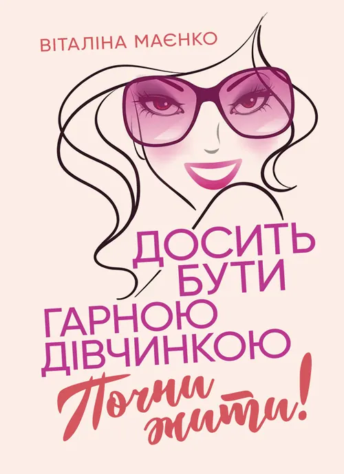 Досить бути гарною дівчинкою. Почни жити. Автор — Віталіна Маєнко. Обложка — Мягкий