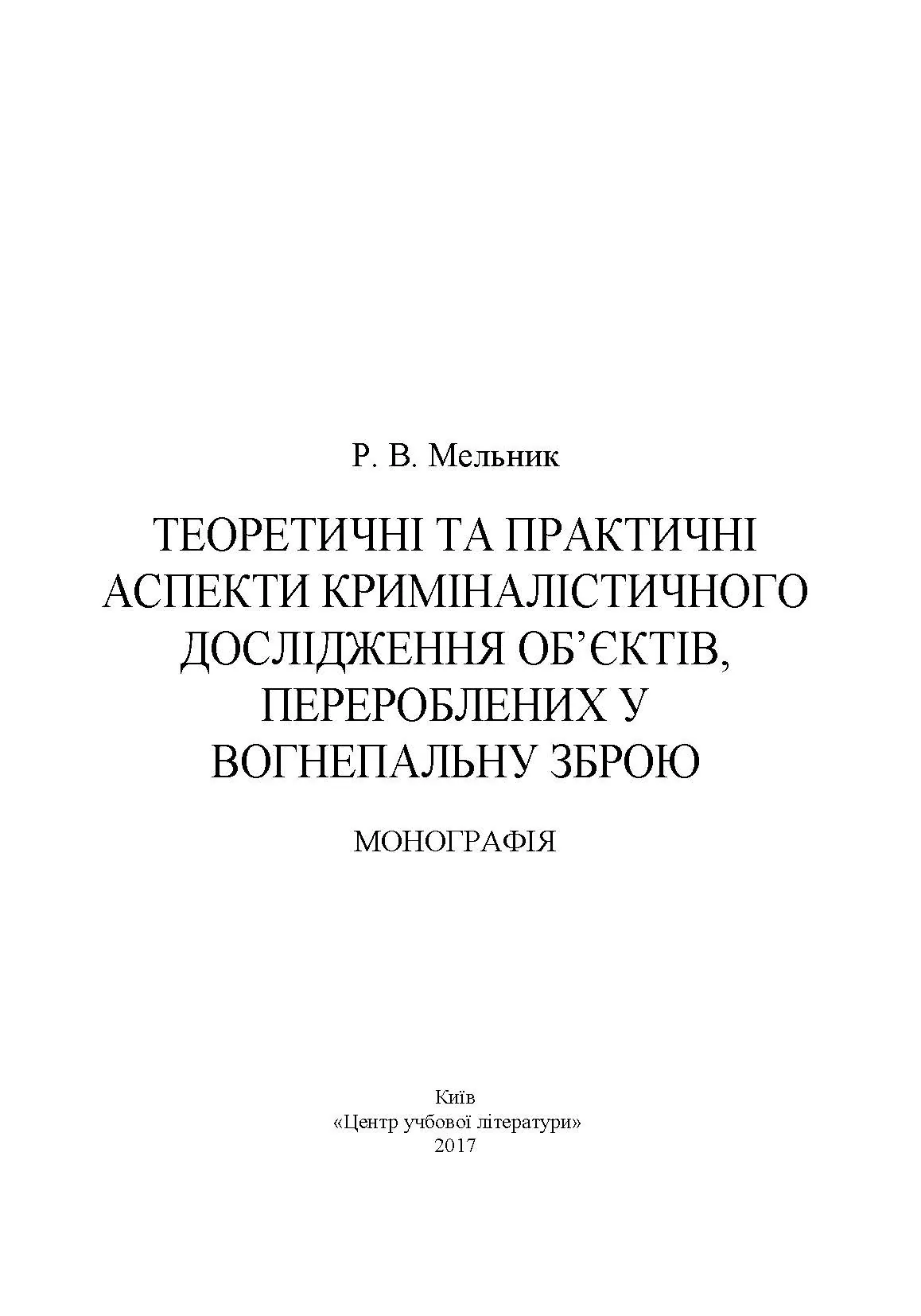 Теоретичні та практичні аспекти криміналістичного дослідження об'єктів, перероблених у вогнеп. зброю Монографія
