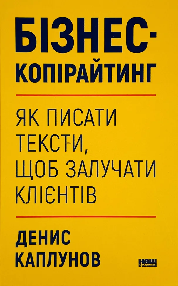 Бізнес-копірайтинг. Як писати тексти, щоб залучати клієнтів. Автор — Денис Каплунов. Обкладинка — Тверда
