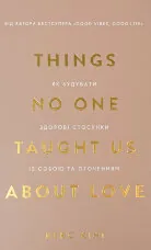 Things No One Taught Us About Love. Як будувати здорові стосунки із собою та оточенням