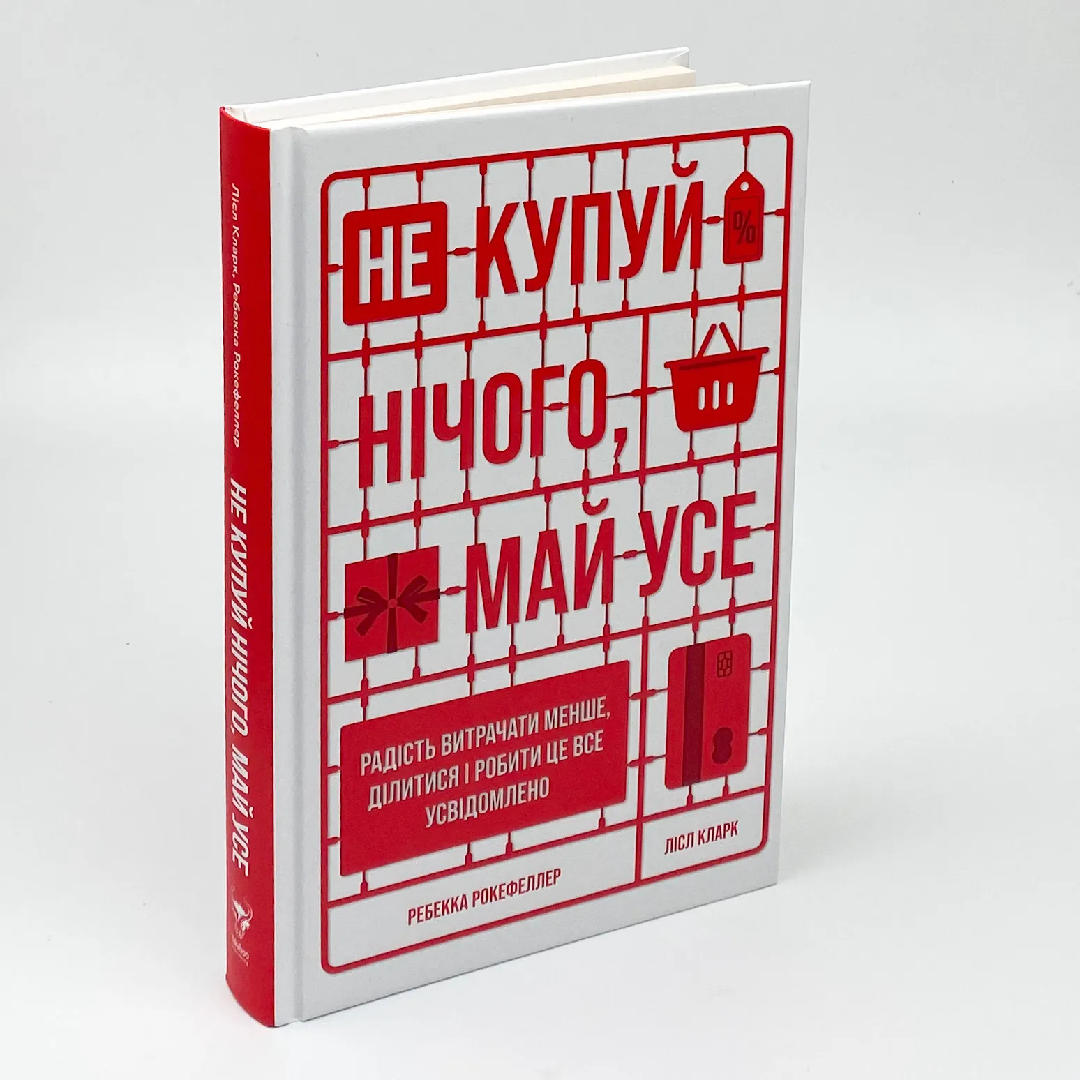 Не купуй нічого, май усе. Радість витрачати менше, ділитися і робити це все усвідомлено. Автор — Лизль Кларк, Ребекка Рокефеллер. 