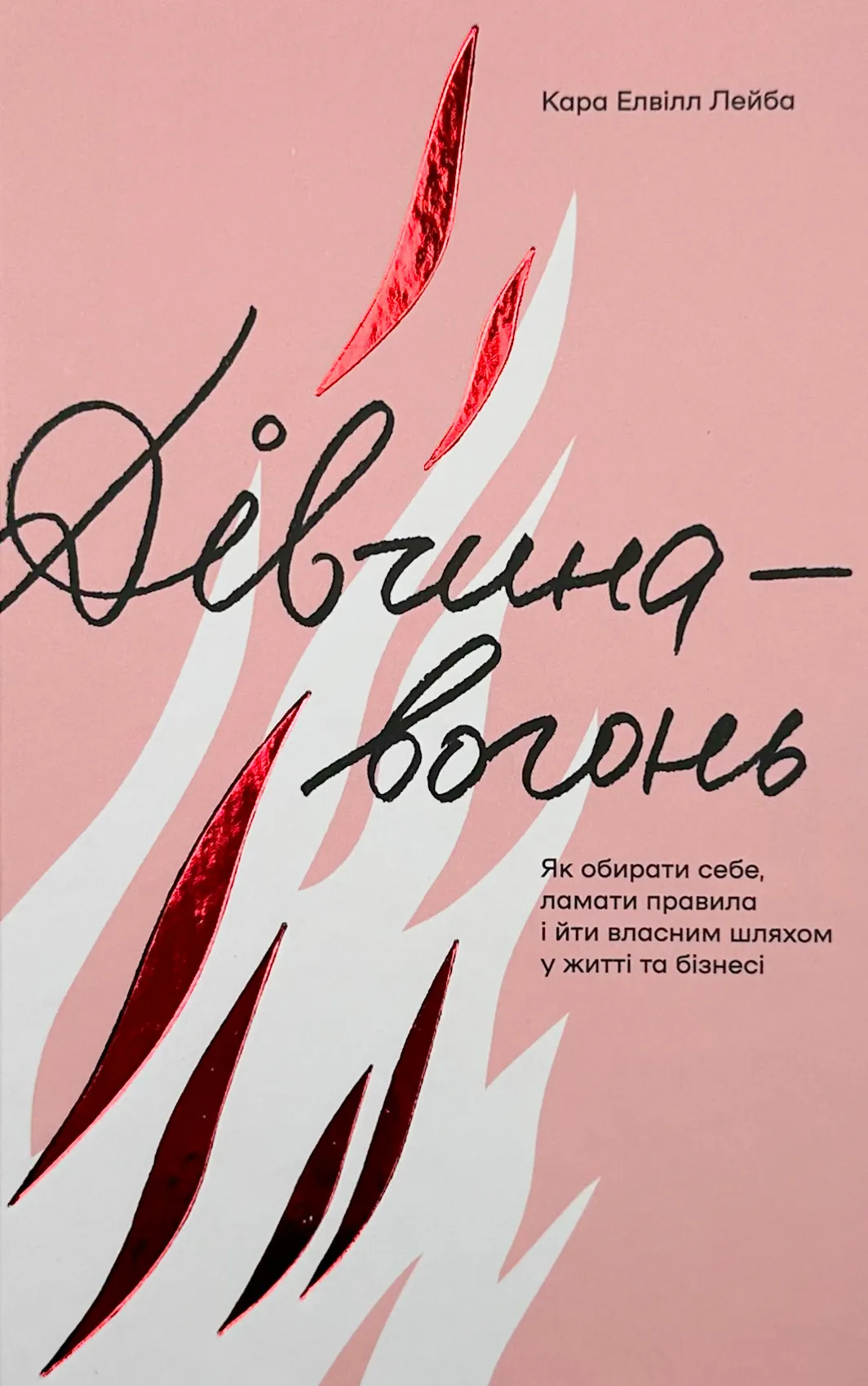 Дівчина-вогонь. Як обирати себе, ламати правила і йти власним шляхом у житті та бізнесі  