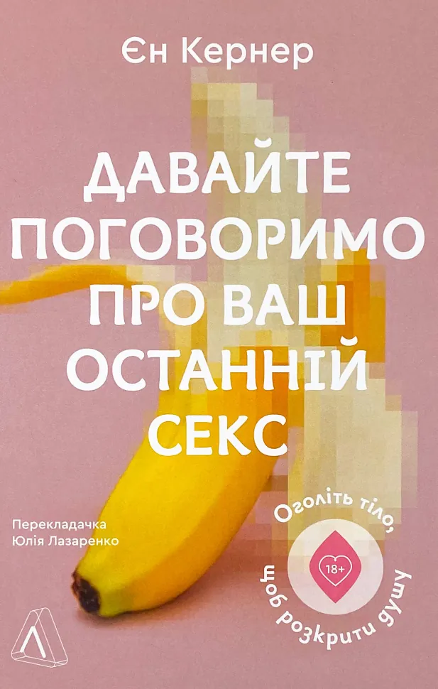 Давайте поговоримо про ваш останній секс. Оголіть тіло, щоб розкрити душу. Автор — Ен Кернер. Обкладинка — М'яка