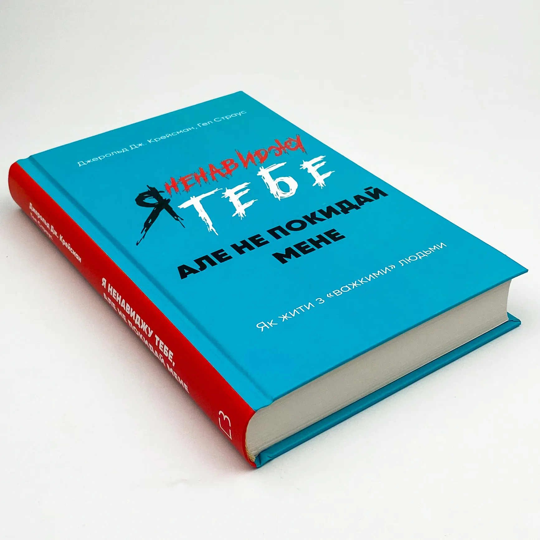 Я ненавиджу тебе, але не покидай мене. Як жити з «важкими» людьми. Автор — Джерольд Дж. Крайсмен, Гел Страус. 