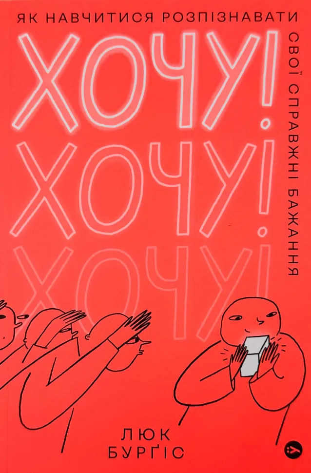 Хочу! Як навчитися розпізнавати свої справжні бажання. Автор — Люк Бурґіс. Обкладинка — Тверда