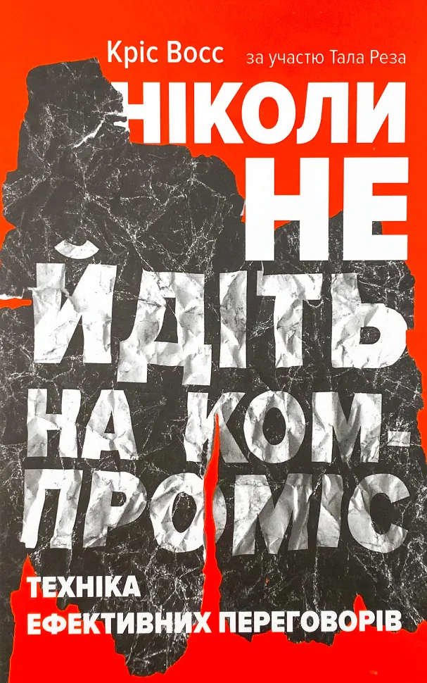 Ніколи не йдіть на компроміс. Техніка ефективних переговорів. Автор — Крис Восс, Тал Рез. Обкладинка — Тверда