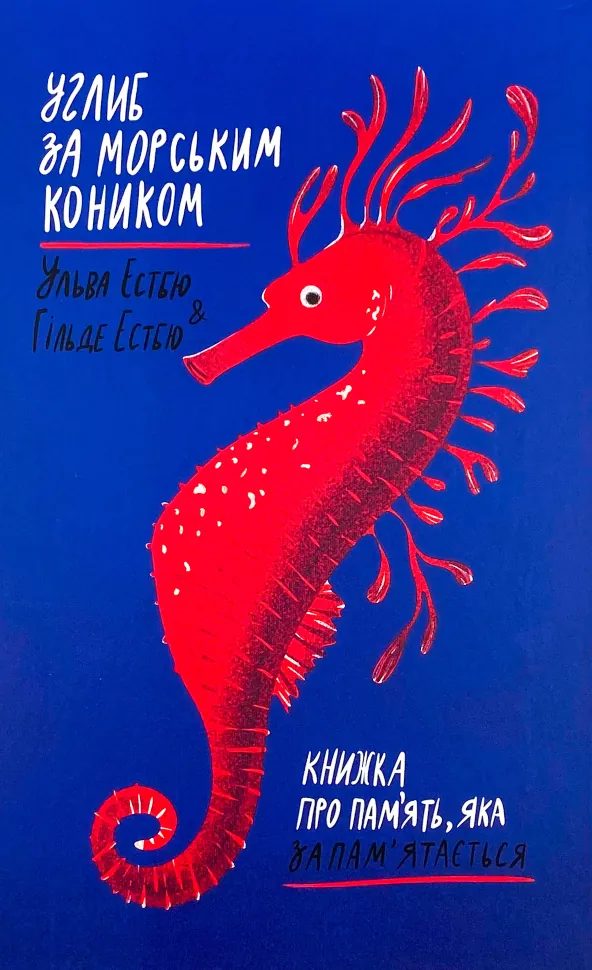 Углиб за морським коником. Книжка про пам’ять, яка запам’ятається. Автор — Гильда Эстбю, Ульма Эстбю. Обкладинка — Інтегральна