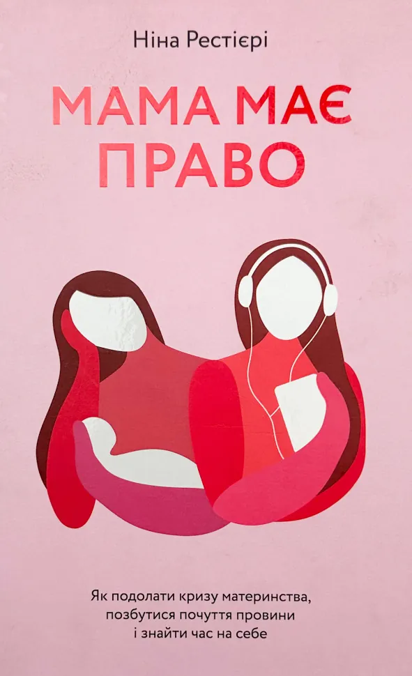 Мама має право. Як подолати кризу материнства, позбутися почуття провини і знайти час на себе. Автор — Ніна Рестієрі. Обложка — твердая