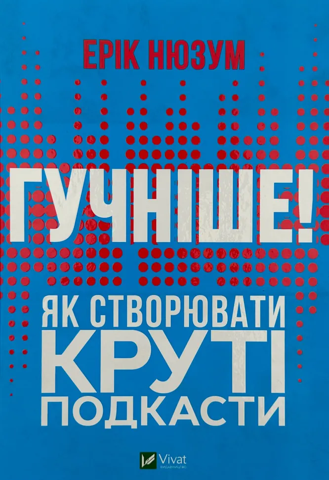 Гучніше! Як створювати круті подкасти. Автор — Ерік Нюзум. Обкладинка — Тверда
