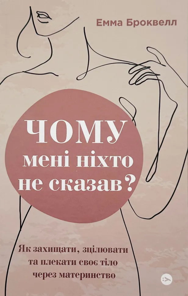 Чому мені ніхто не сказав? Як захищати, зцілювати та плекати своє тіло через материнство. Автор — Емма Броквелл. Обложка — твердая