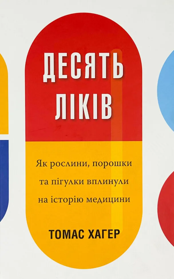 Десять ліків. Як рослини, порошки та пігулки вплинули на історію медицини. Автор — Томас Хагер. Обложка — твердая