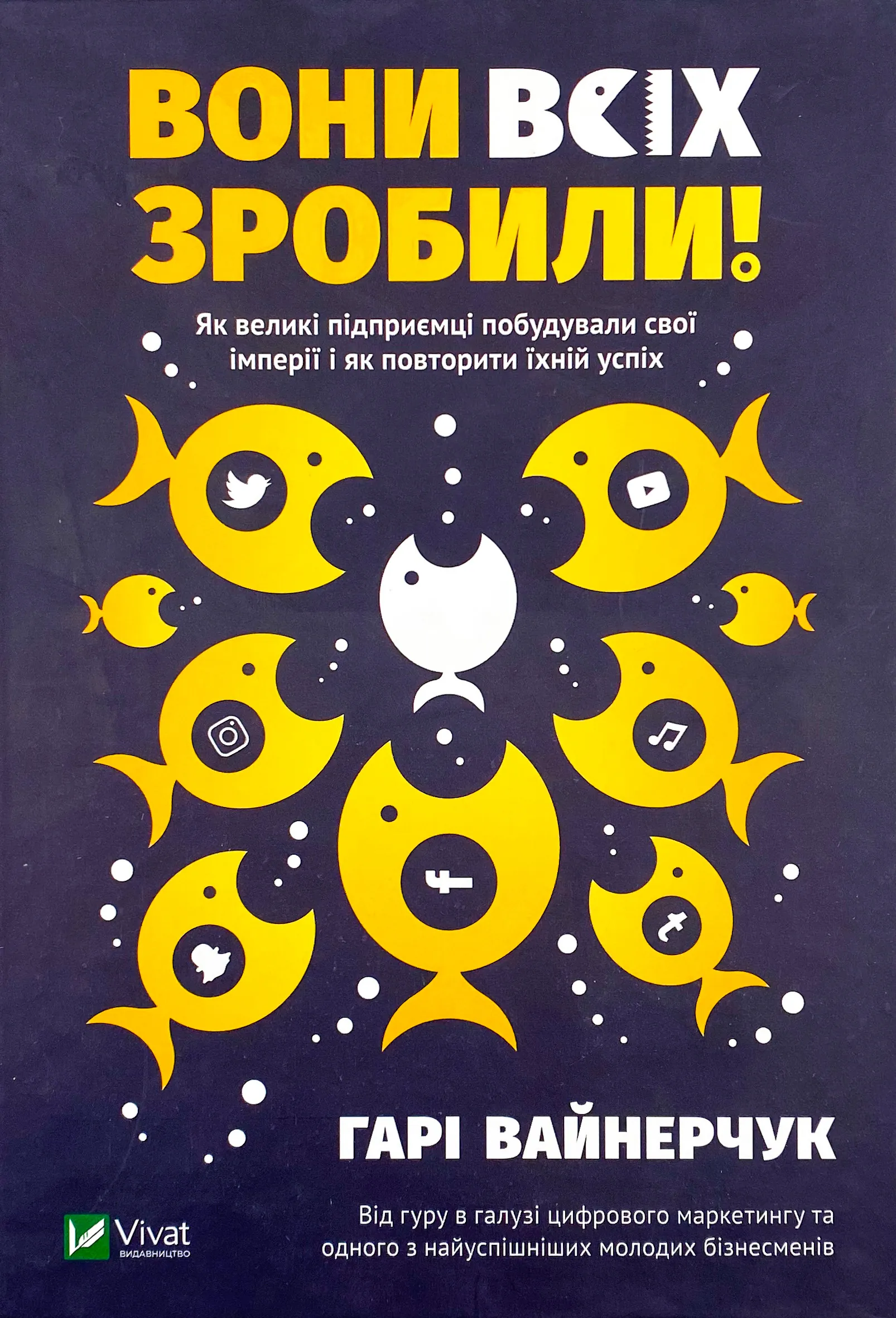 Вони всіх зробили! Як великі підприємці побудували свої імперії, і як тобі зробити те саме. Автор — Вайнерчук Гарі. 
