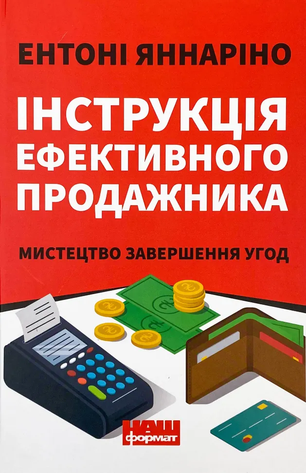 Інструкція ефективного продажника. Мистецтво завершення угод. Автор — Ентоні Яннаріно. Обложка — твердая