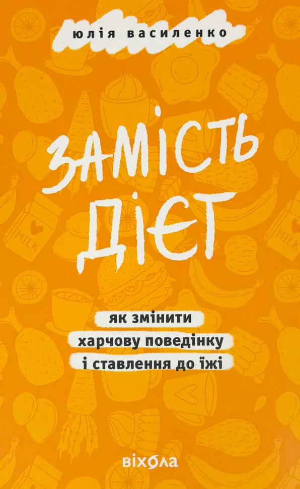 Замість дієт. Як змінити харчову поведінку і ставлення до їжі. Автор — Юлія Василенко. Обложка — мягкая