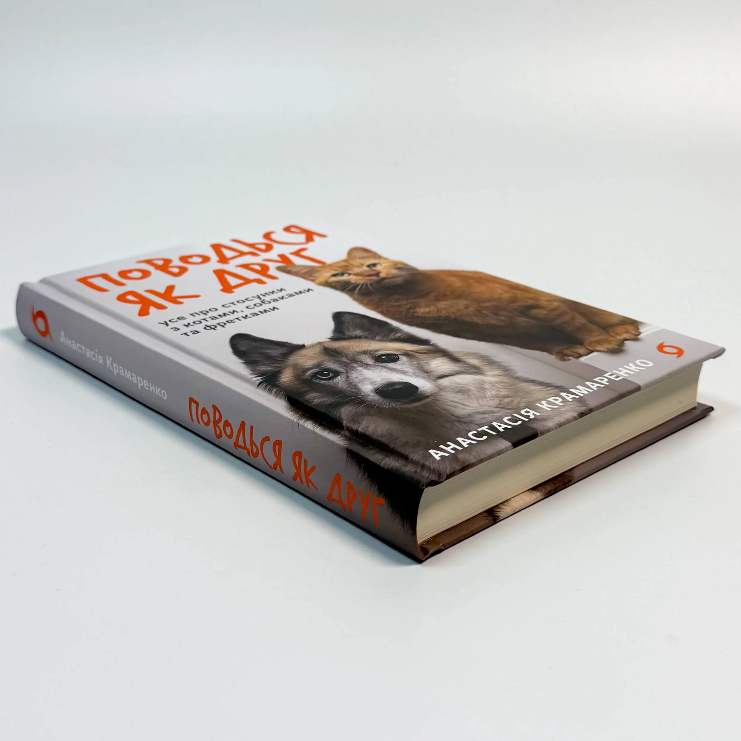 Поводься як друг. Усе про стосунки з котами, собаками...