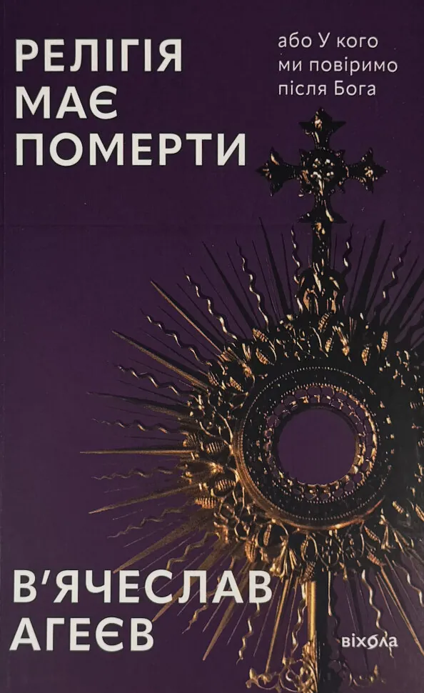 Релігія має померти, або У кого ми повіримо після Бога. Автор — В'ячеслав Агеєв. Обложка — мягкая