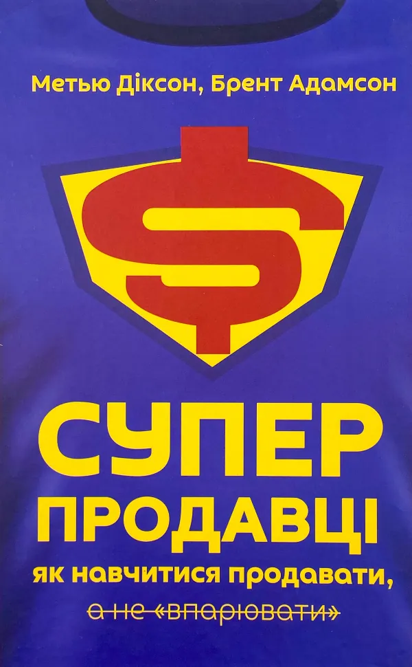 Суперпродавці. Як навчитися продавати, а не впарювати. Автор — Метью Діксон, Брент Адамсон. Обложка — твердая