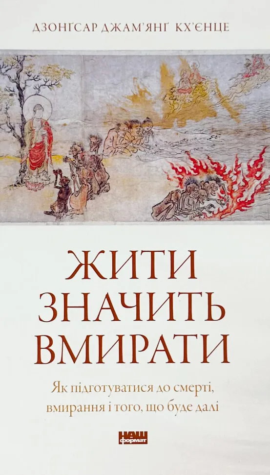 Жити значить вмирати. Як підготуватися до смерті, вмирання і того, що буде далі. Автор — Дзонґсар Джам'янґ Кхьєнце. Обкладинка — Тверда
