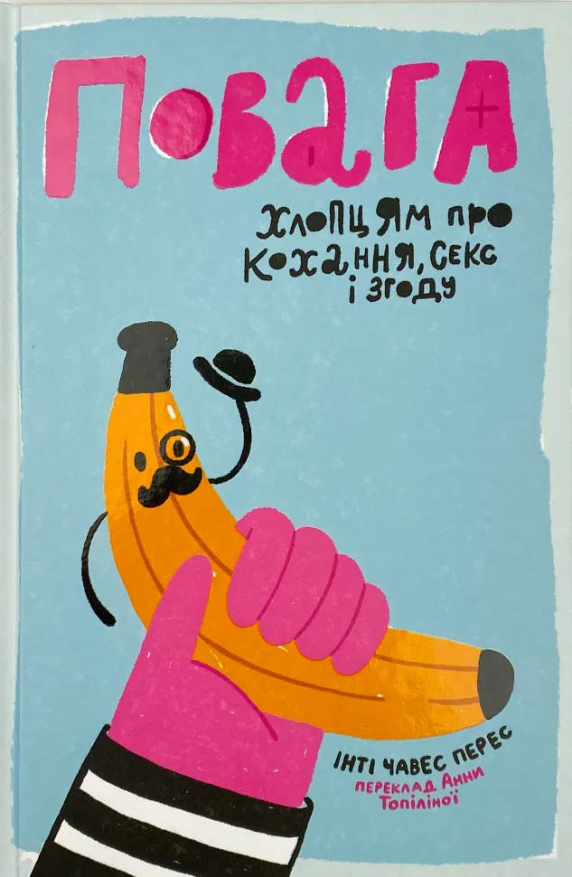 Повага. Хлопцям про кохання, секс і згоду. Автор — Інті Чавес Перес. Обложка — твердая