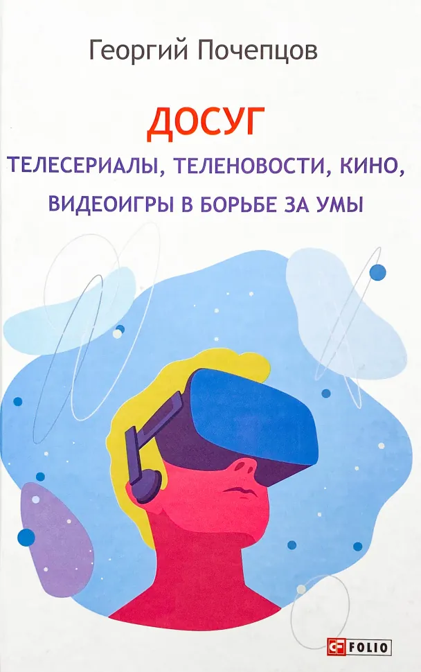Досуг. Телесериалы, теленовости, кино, видеоигры в борьбе за умы. Автор — Георгий Почепцов. Обкладинка — Тверда