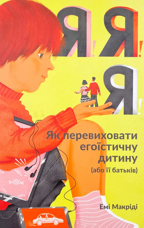 Я!Я!Я! Як перевиховати егоїстичну дитину (або її батьків). Автор — Емі Маккріді. Обкладинка — Тверда