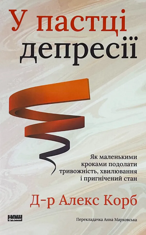 У пастці депресії. Як маленькими кроками подолати тривожність, хвилювання і пригнічений стан. Автор — Алекс Корб. Обкладинка — Тверда
