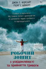 Робочий зошит з усвідомленості та прийняття тривоги. Посібник зі звільнення від тривоги, фобій і занепокоєння за допомогою терапії прийняття та відповідальності