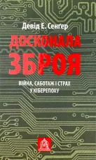 Досконала зброя. Війна, саботаж і страх у кіберепоху