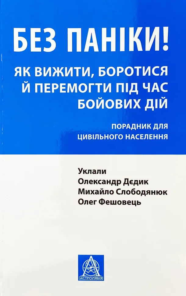 Без паніки! Як вижити, боротися й перемогти під час бойових дій: Порадник для цивільного населення. Автор — Олександр Дєдик, Михайло Слободянюк. Обкладинка — М'яка