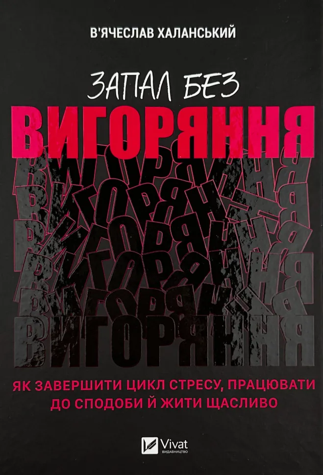 Запал без вигорання. Як завершити цикл стресу, працювати до сподоби й жити щасливо. Автор — Вʼячеслав Халанський. Обложка — твердая