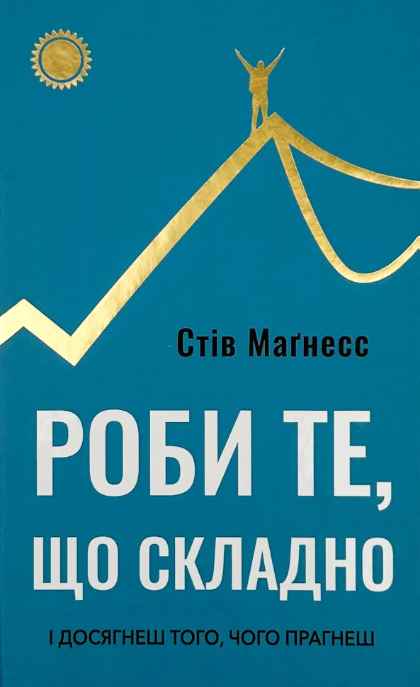 Роби те, що складно. І досягнеш того, чого прагнеш. Автор — Стів Магнесс. Обкладинка — Тверда